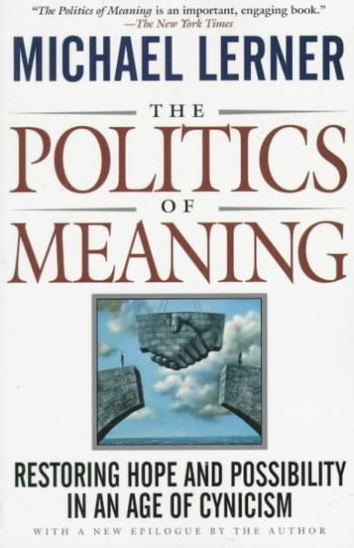 The Politics Of Meaning: Restoring Hope And Possibility In An Age Of Cynicism