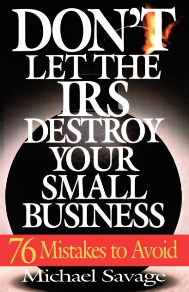 Don't Let The Irs Destroy Your Small Business: Seventy-six Mistakes To Avoid cover