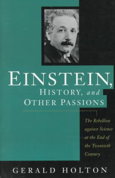 Einstein, History, And Other Passions: The Rebellion Against Science At The End Of The Twentieth Century cover