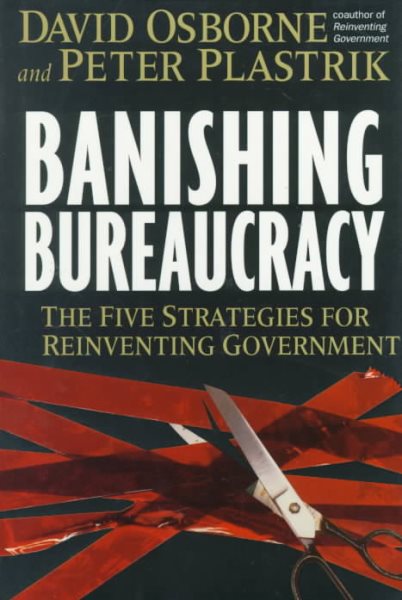 Banishing Bureaucracy: The Five Strategies For Reinventing Government cover