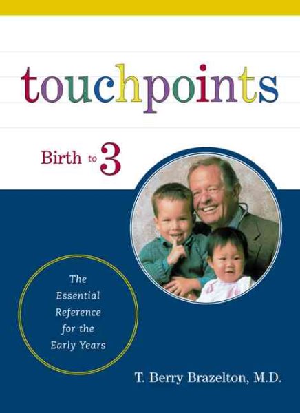 Touchpoints: Your Child's Emotional and Behavioral Development, Birth to 3 -- The Essential Reference for the Early Years cover