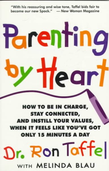 Parenting By Heart: How To Be In Charge, Stay Connected, And Instill Your Values, When It Feels Like You've Got Only 15 Minutes A Day cover