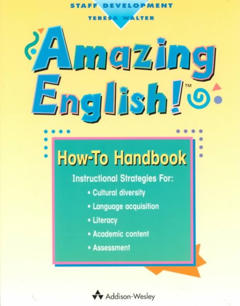 Amazing English! How-To Handbook: Instructional Strategies for the Classroom Teacher for Cultural Diversity, Language Acquisition, Literacy, Academic Content, Assessment (Staff Development)
