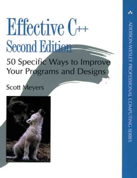 Effective C++: 50 Specific Ways to Improve Your Programs and Designs (Addison-Wesley Professional Computing Series) cover