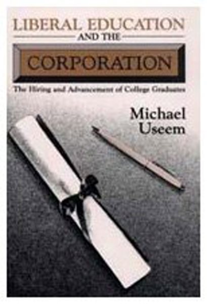 Liberal Education and the Corporation: The Hiring and Advancement of College Graduates (Physical Sciences; 278)