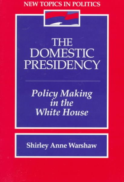 Domestic Presidency, The: Policy-Making in the White House cover