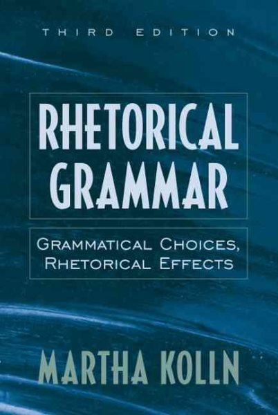 Rhetorical Grammar: Grammatical Choices, Rhetorical Effects (3rd Edition)