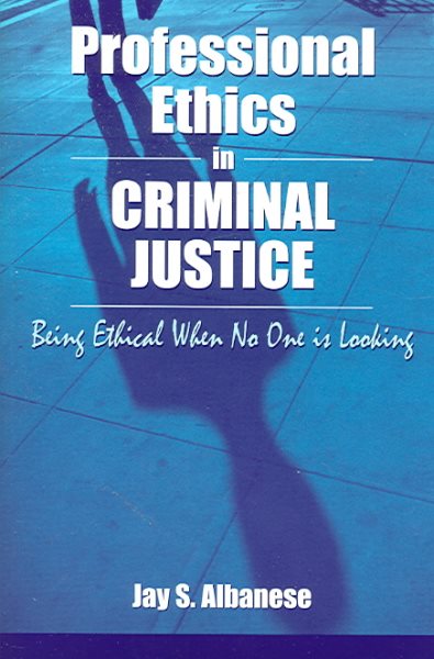Professional Ethics in Criminal Justice: Being Ethical When No One Is Looking