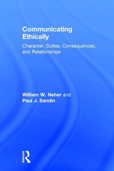 Communicating Ethically: Character, Duties, Consequences, and Relationships cover