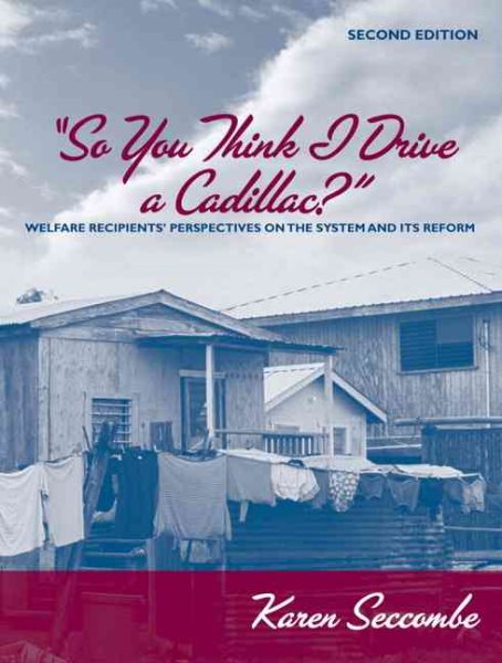 So You Think I Drive a Cadillac?: Welfare Recipients' Perspectives on the System and Its Reform (Second Edition) cover