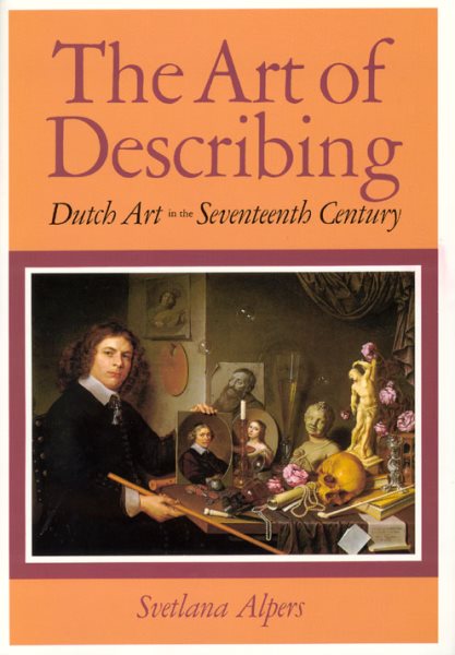 The Art of Describing: Dutch Art in the Seventeenth Century cover