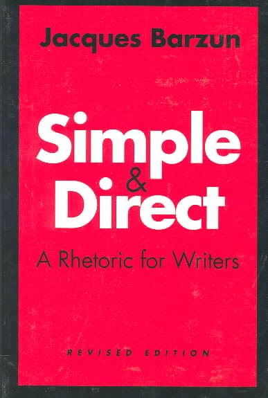 Simple and Direct : A Rhetoric for Writers