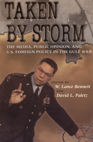Taken by Storm: The Media, Public Opinion, and U.S. Foreign Policy in the Gulf War (American Politics and Political Economy Series) cover