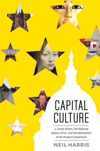Capital Culture: J. Carter Brown, the National Gallery of Art, and the Reinvention of the Museum Experience cover