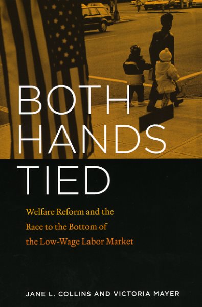 Both Hands Tied: Welfare Reform and the Race to the Bottom in the Low-Wage Labor Market cover