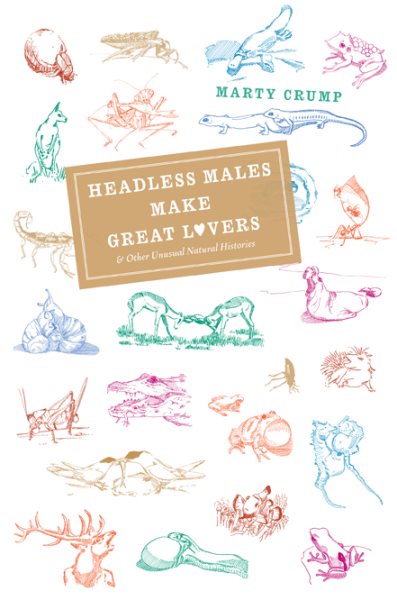 Headless Males Make Great Lovers: And Other Unusual Natural Histories