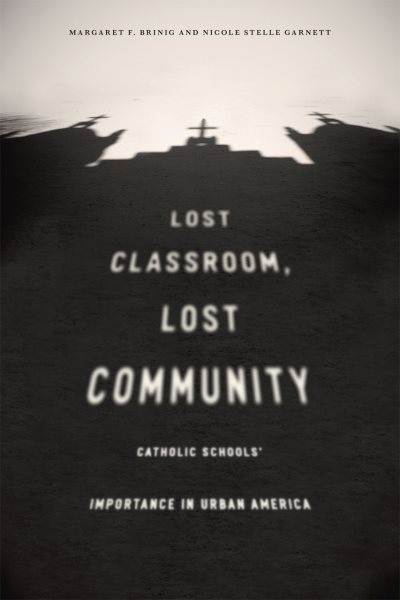 Lost Classroom, Lost Community: Catholic Schools' Importance in Urban America cover