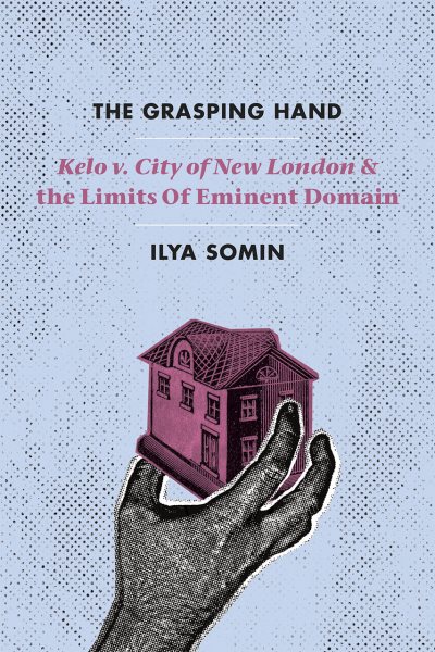The Grasping Hand: "Kelo v. City of New London" and the Limits of Eminent Domain cover