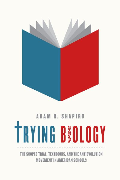 Trying Biology: The Scopes Trial, Textbooks, and the Antievolution Movement in American Schools cover