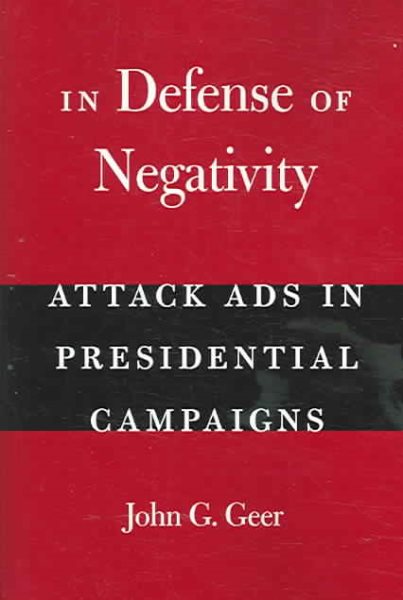 In Defense of Negativity: Attack Ads in Presidential Campaigns (Studies in Communication, Media, and Public Opinion)