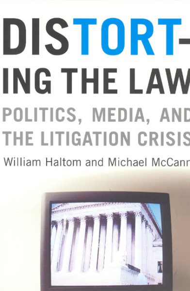 Distorting the Law: Politics, Media, and the Litigation Crisis (Chicago Series in Law and Society) cover