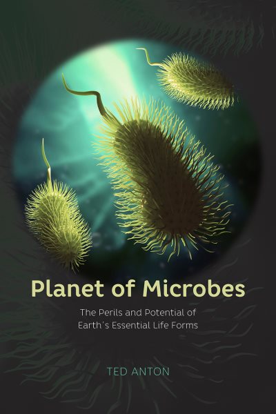 Planet of Microbes: The Perils and Potential of Earth's Essential Life Forms cover