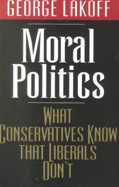 Moral Politics: What Conservatives Know That Liberals Don't cover