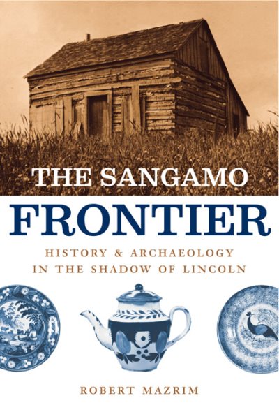 The Sangamo Frontier: History and Archaeology in the Shadow of Abraham Lincoln