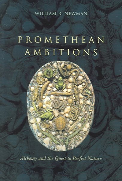 Promethean Ambitions: Alchemy and the Quest to Perfect Nature cover