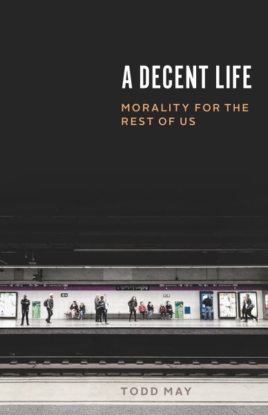 A Decent Life: Morality for the Rest of Us cover