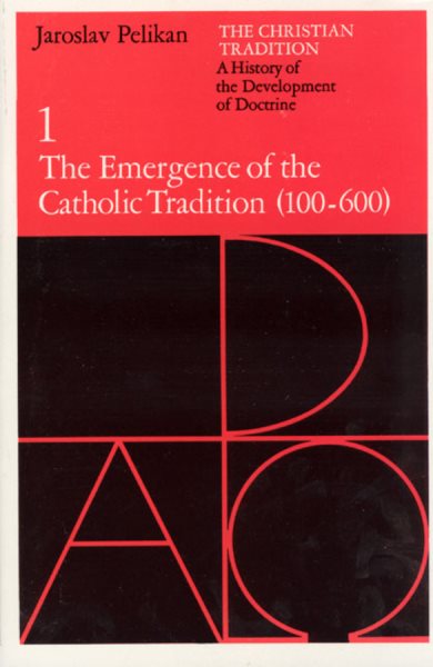The Christian Tradition: A History of the Development of Doctrine, Vol. 1: The Emergence of the Catholic Tradition (100-600) (Volume 1) cover