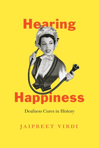 Hearing Happiness: Deafness Cures in History (Chicago Visions and Revisions)