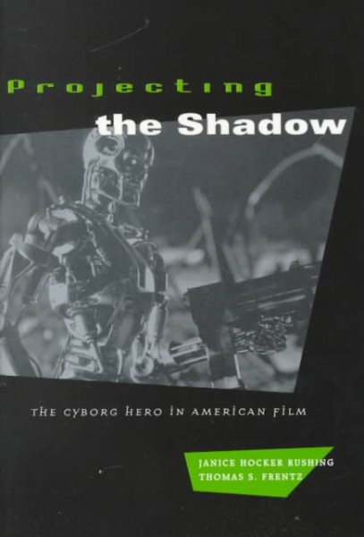 Projecting the Shadow: The Cyborg Hero in American Film (New Practices of Inquiry (Paperback)) cover