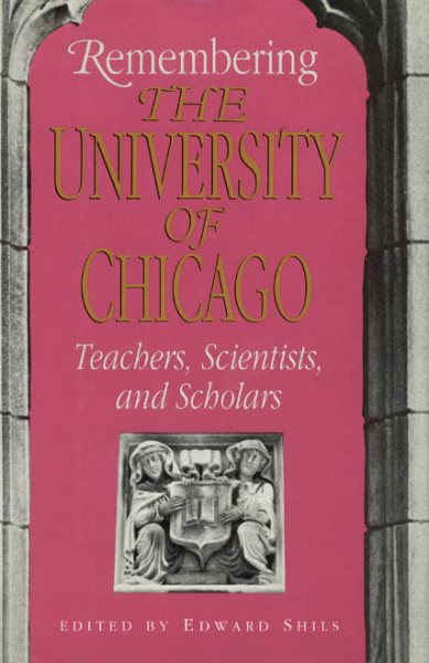 Remembering the University of Chicago: Teachers, Scientists, and Scholars (Centennial Publications of The University of Chicago Press) cover