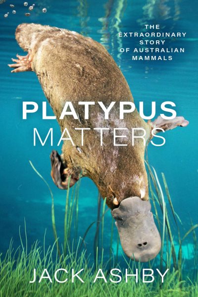 Platypus Matters: The Extraordinary Story of Australian Mammals cover