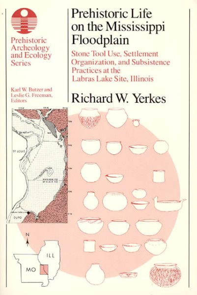 Prehistoric Life on the Mississippi Floodplain: Stone Tool Use, Settlement Organization, and Subsistence Practices at the Labras Lake Site, Illinois (Prehistoric Archeology and Ecology series) cover