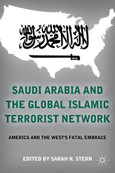 Saudi Arabia and the Global Islamic Terrorist Network: America and the West’s Fatal Embrace cover
