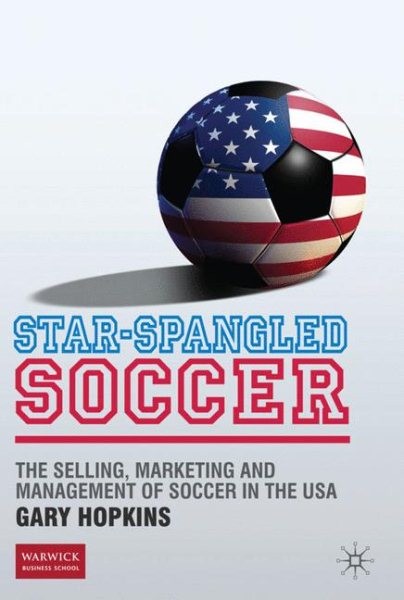 Star-Spangled Soccer: The Selling, Marketing and Management of Soccer in the USA cover