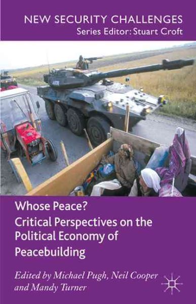 Whose Peace Critical Perspectives on the Political Economy of Peacebuilding (New Security Challenges)