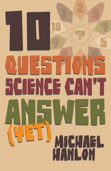 Ten Questions Science Can't Answer (Yet!): A Guide to Science's Greatest Mysteries cover