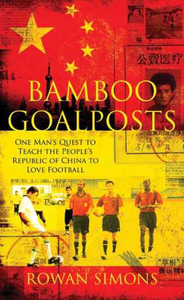 Bamboo Goalposts: One Man's Quest to Teach the People's Republic of China to Love Football cover