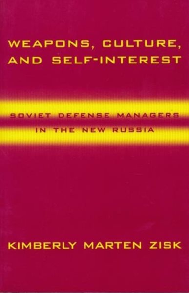 Weapons, Culture, and Self-Interest: Soviet Defense Managers in the New Russia