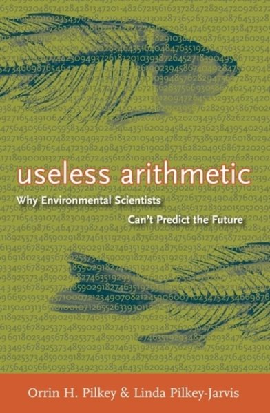 Useless Arithmetic: Why Environmental Scientists Can't Predict the Future cover