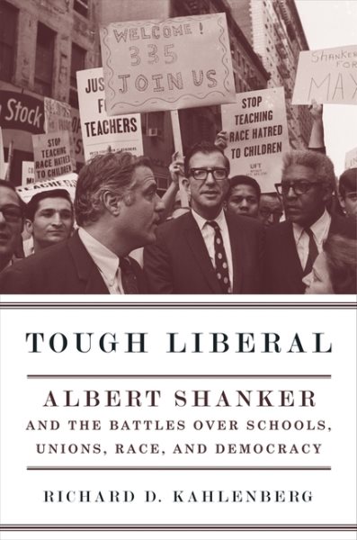 Tough Liberal: Albert Shanker and the Battles Over Schools, Unions, Race, and Democracy. cover