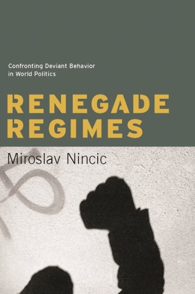 Renegade Regimes: Confronting Deviant Behavior in World Politics cover