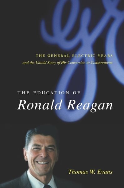 The Education of Ronald Reagan: The General Electric Years and the Untold Story of His Conversion to Conservatism (Columbia Studies in Contemporary American History) cover