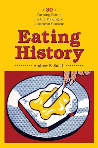 Eating History: Thirty Turning Points in the Making of American Cuisine (Arts and Traditions of the Table: Perspectives on Culinary History) cover