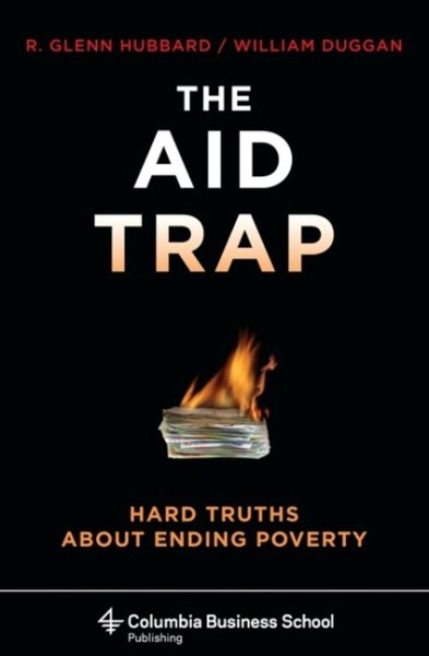 The Aid Trap: Hard Truths About Ending Poverty (Columbia Business School Publishing) cover