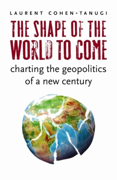 The Shape of the World to Come: Charting the Geopolitics of a New Century cover