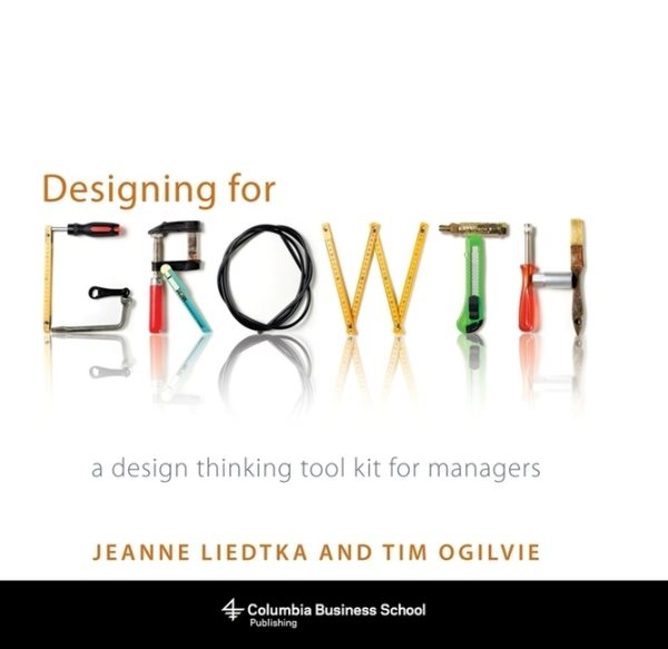 Designing for Growth: A Design Thinking Tool Kit for Managers (Columbia Business School Publishing) cover